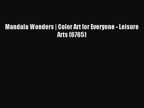 [Download PDF] Mandala Wonders | Color Art for Everyone - Leisure Arts (6765) Ebook Online