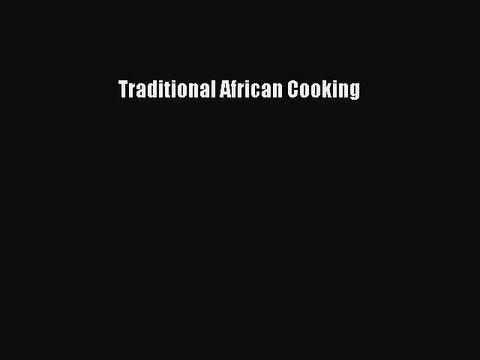 Read Traditional African Cooking Ebook Free