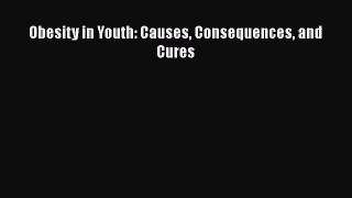 Read Obesity in Youth: Causes Consequences and Cures Ebook Online