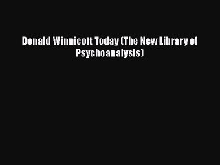 Read Donald Winnicott Today (The New Library of Psychoanalysis) Ebook Free