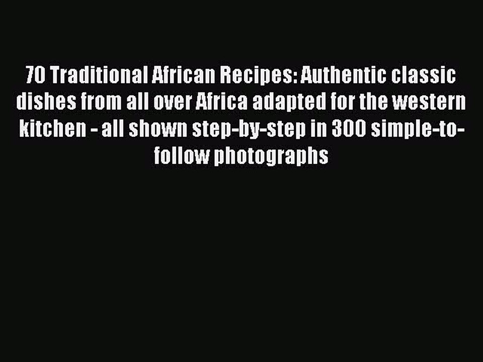 Read 70 Traditional African Recipes: Authentic classic dishes from all over Africa adapted