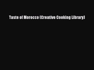 Read Taste of Morocco (Creative Cooking Library) PDF Free