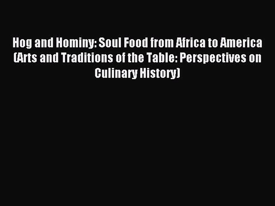 Read Hog and Hominy: Soul Food from Africa to America (Arts and Traditions of the Table: Perspectives
