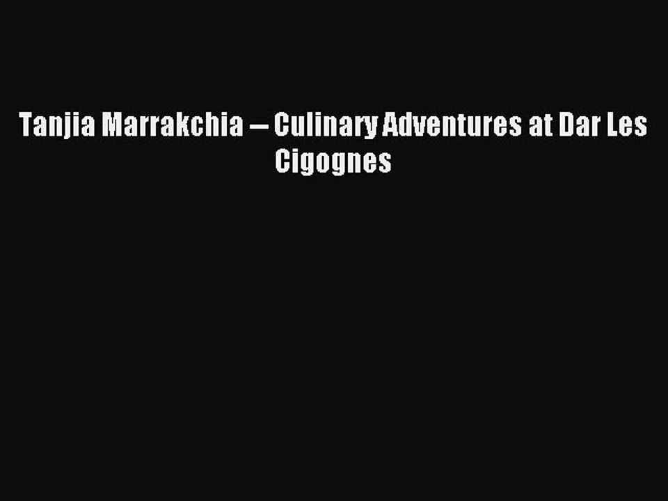Read Tanjia Marrakchia -- Culinary Adventures at Dar Les Cigognes PDF Online