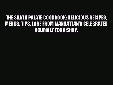Read THE SILVER PALATE COOKBOOK: DELICIOUS RECIPES MENUS TIPS LORE FROM MANHATTAN'S CELEBRATED