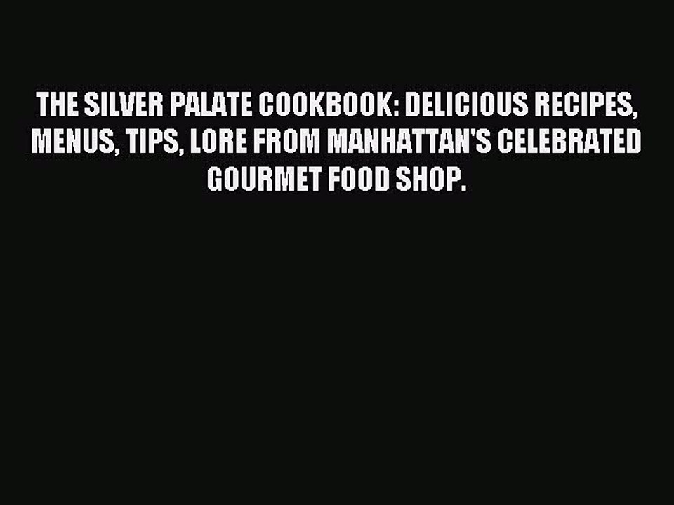 Read THE SILVER PALATE COOKBOOK: DELICIOUS RECIPES MENUS TIPS LORE FROM MANHATTAN'S CELEBRATED