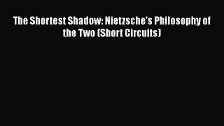 Download The Shortest Shadow: Nietzsche's Philosophy of the Two (Short Circuits) PDF Online