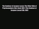 Read The Seminar of Jacques Lacan: The Other Side of Psychoanalysis (Vol. Book XVII)  (The