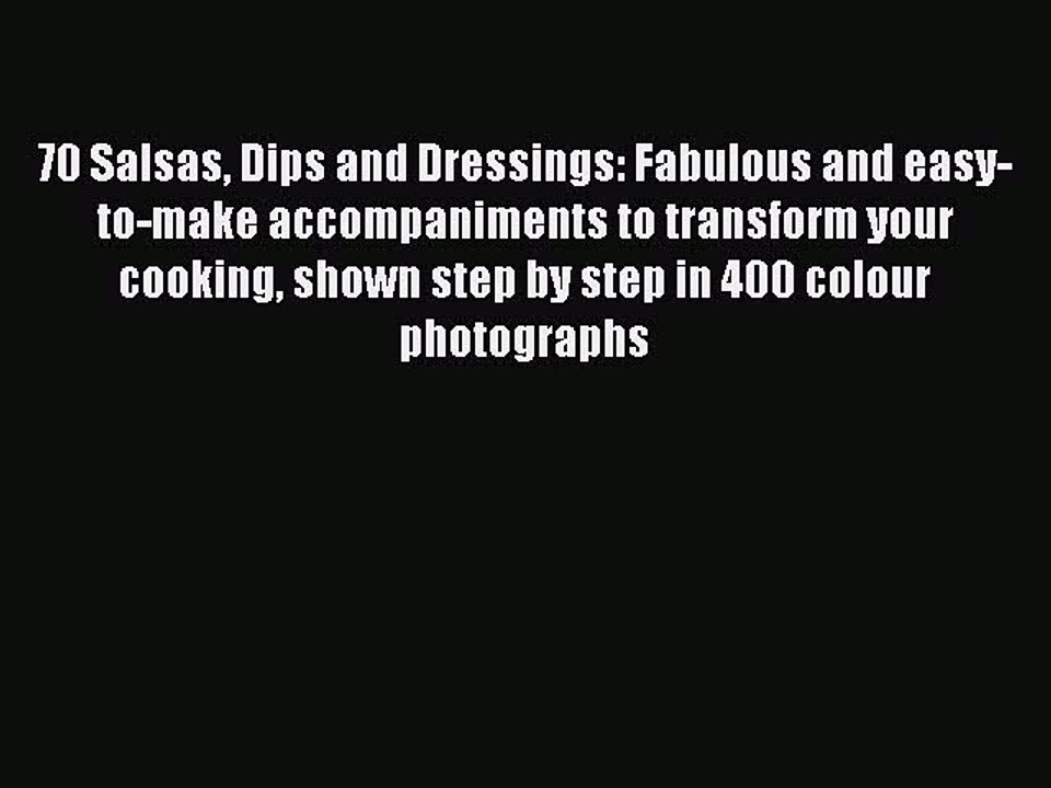 Read 70 Salsas Dips and Dressings: Fabulous and easy-to-make accompaniments to transform your