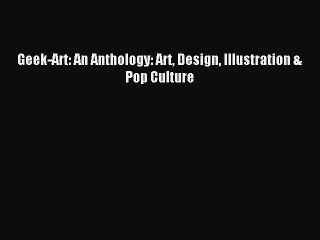 [Download PDF] Geek-Art: An Anthology: Art Design Illustration & Pop Culture PDF Free