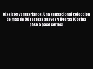 Read Clasicos vegetarianos: Una sensacional coleccion de mas de 30 recetas suaves y ligeras