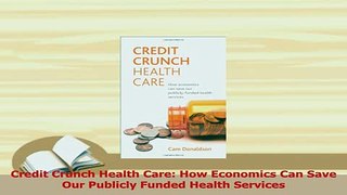 Download  Credit Crunch Health Care How Economics Can Save Our Publicly Funded Health Services Ebook Online