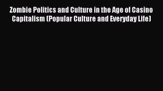 Read Zombie Politics and Culture in the Age of Casino Capitalism (Popular Culture and Everyday