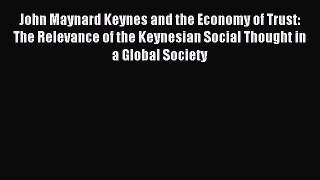 Read John Maynard Keynes and the Economy of Trust: The Relevance of the Keynesian Social Thought