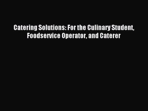 Read Catering Solutions: For the Culinary Student Foodservice Operator and Caterer Ebook Free