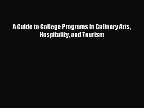 Read A Guide to College Programs in Culinary Arts Hospitality and Tourism Ebook Free
