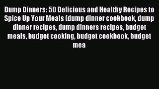 Read Dump Dinners: 50 Delicious and Healthy Recipes to Spice Up Your Meals (dump dinner cookbook