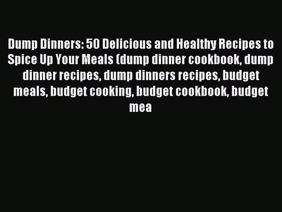 Read Dump Dinners: 50 Delicious and Healthy Recipes to Spice Up Your Meals (dump dinner cookbook