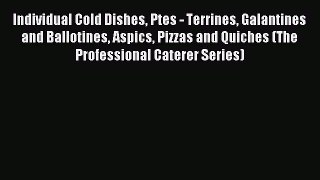 Read Individual Cold Dishes Ptes - Terrines Galantines and Ballotines Aspics Pizzas and Quiches