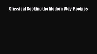 Download Classical Cooking the Modern Way: Recipes Ebook Online