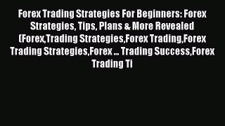 Read Forex Trading Strategies For Beginners: Forex Strategies Tips Plans & More Revealed (ForexTrading
