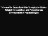 Download Taboo or Not Taboo: Forbidden Thoughts Forbidden Acts in Psychoanalysis and Psychotherapy