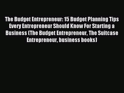 Read The Budget Entrepreneur: 15 Budget Planning Tips Every Entrepreneur Should Know For Starting