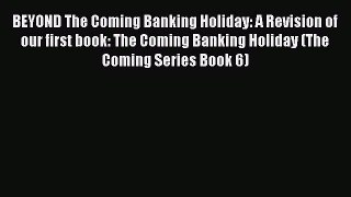 Read BEYOND The Coming Banking Holiday: A Revision of our first book: The Coming Banking Holiday