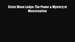 PDF Sister Moon Lodge: The Power & Mystery of Menstruation  Read Online