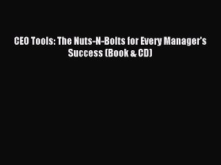 PDF CEO Tools: The Nuts-N-Bolts for Every Manager's Success (Book & CD)  Read Online