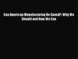 PDF Can American Manufacturing Be Saved?: Why We Should and How We Can  Read Online