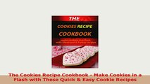 Download  The Cookies Recipe Cookbook  Make Cookies in a Flash with These Quick  Easy Cookie Download Online