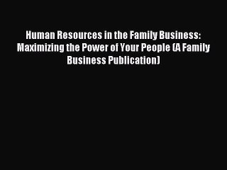 PDF Human Resources in the Family Business: Maximizing the Power of Your People (A Family Business