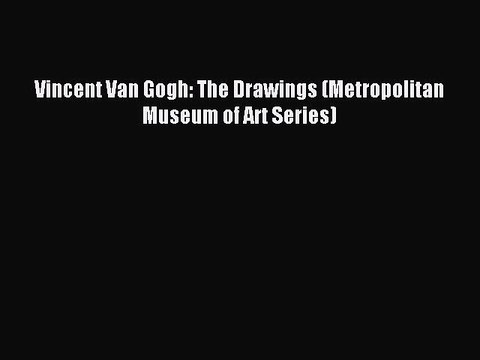 [Download PDF] Vincent Van Gogh: The Drawings (Metropolitan Museum of Art Series) Ebook Online