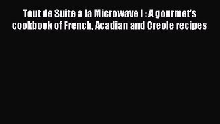 Read Tout de Suite a la Microwave I : A gourmet's cookbook of French Acadian and Creole recipes