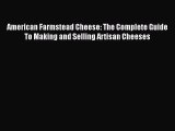 Read American Farmstead Cheese: The Complete Guide To Making and Selling Artisan Cheeses Ebook