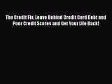 Read The Credit Fix: Leave Behind Credit Card Debt and Poor Credit Scores and Get Your Life