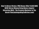 Read How To Attract Riches: FREE Bonus Offer! CLICK HERE NOW! Attract Money Using Neuro-Linguist