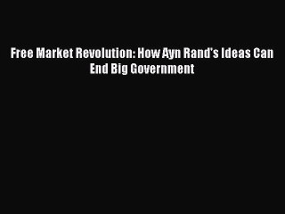 Read Free Market Revolution: How Ayn Rand's Ideas Can End Big Government Ebook Free