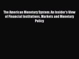 Read The American Monetary System: An Insider's View of Financial Institutions Markets and