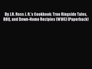 Read By J.R. Ross J. R.'s Cookbook: True Ringside Tales BBQ and Down-Home Recipies (WWE) [Paperback]