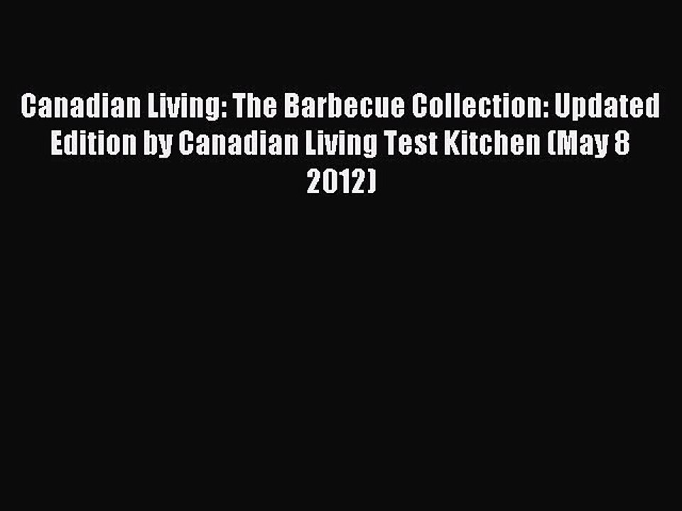 Read Canadian Living: The Barbecue Collection: Updated Edition by Canadian Living Test Kitchen
