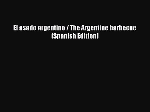 Read El asado argentino / The Argentine barbecue (Spanish Edition) Ebook Free