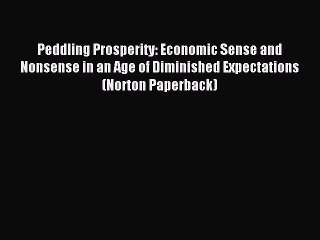 Read Peddling Prosperity: Economic Sense and Nonsense in an Age of Diminished Expectations