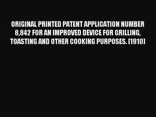 Read ORIGINAL PRINTED PATENT APPLICATION NUMBER 8842 FOR AN IMPROVED DEVICE FOR GRILLING TOASTING