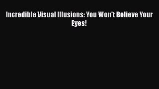 Read Incredible Visual Illusions: You Won't Believe Your Eyes! PDF Free