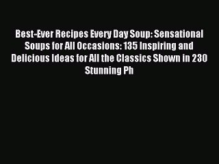 Read Best-Ever Recipes Every Day Soup: Sensational Soups for All Occasions: 135 Inspiring and