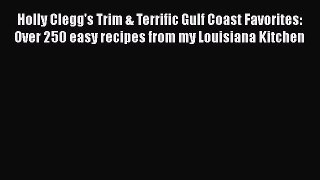 Read Holly Clegg's Trim & Terrific Gulf Coast Favorites: Over 250 easy recipes from my Louisiana