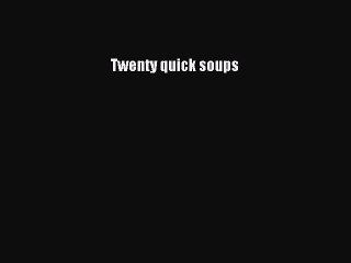 Read Twenty quick soups Ebook Free