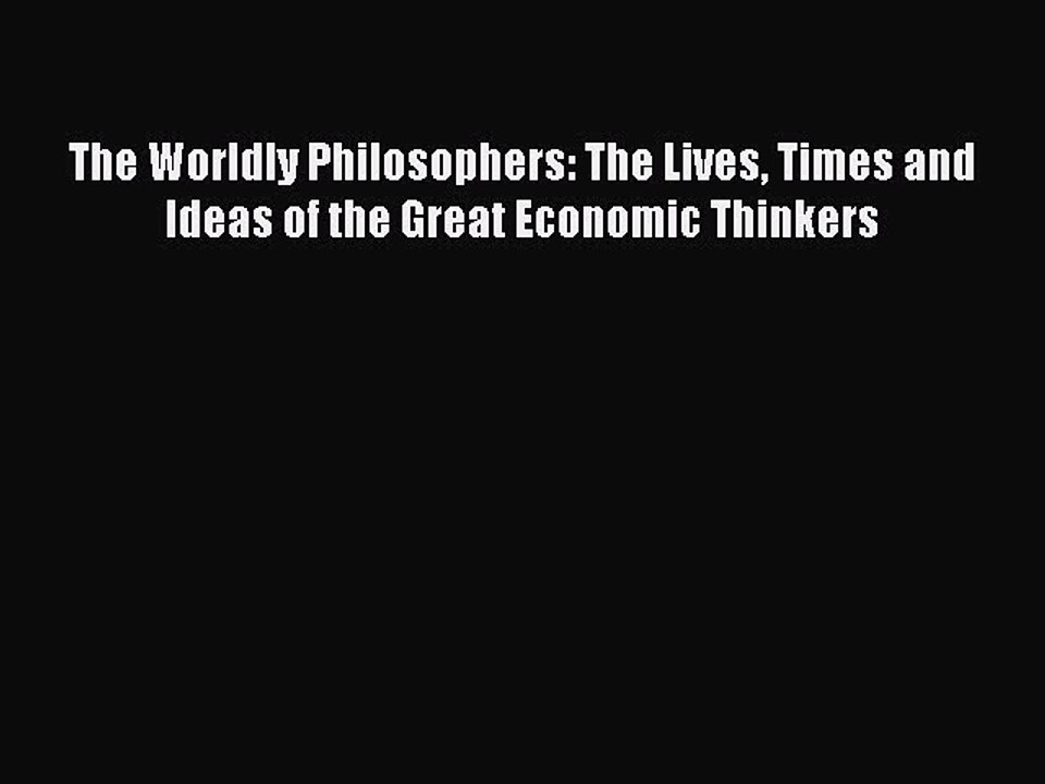 Read The Worldly Philosophers: The Lives Times and Ideas of the Great Economic Thinkers Ebook